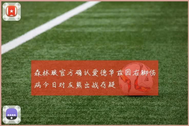 森林狼官方确认爱德华兹因右脚伤病今日对灰熊出战存疑