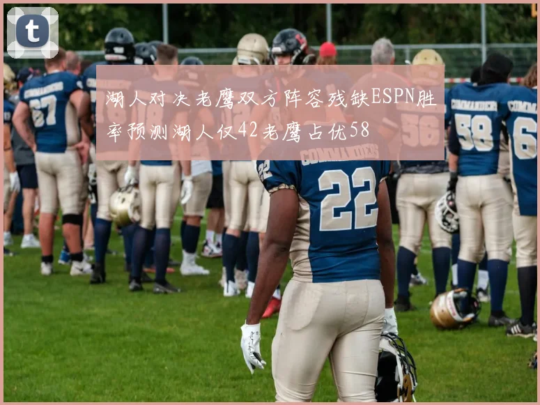 湖人对决老鹰双方阵容残缺ESPN胜率预测湖人仅42老鹰占优58