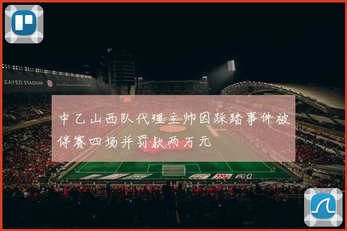 中乙山西队代理主帅因踩踏事件被停赛四场并罚款两万元